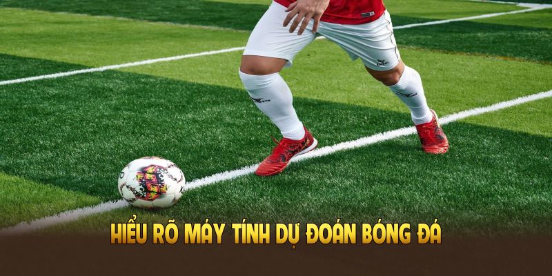 Hiểu rõ máy tính dự đoán bóng đá giúp nâng cao khả năng thắng cược