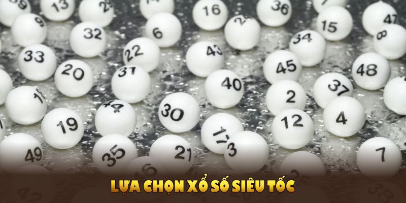 Lựa chọn xổ số siêu tốc giúp người chơi hồi hộp nhanh chóng mỗi phút giây