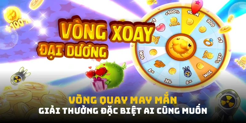 Vòng quay may mắn - giải thưởng đặc biệt ai cũng muốn